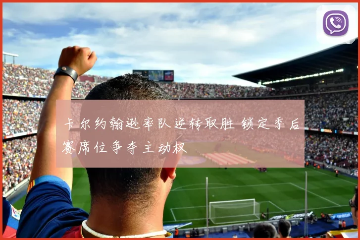 卡尔约翰逊率队逆转取胜 锁定季后赛席位争夺主动权