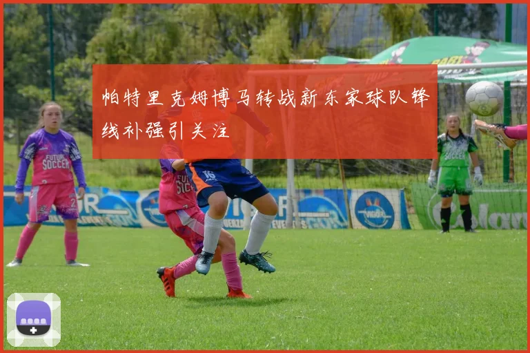 帕特里克姆博马转战新东家球队锋线补强引关注