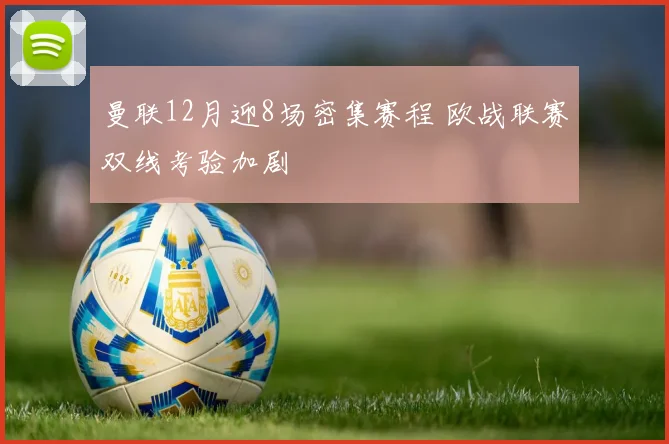 曼联12月迎8场密集赛程 欧战联赛双线考验加剧