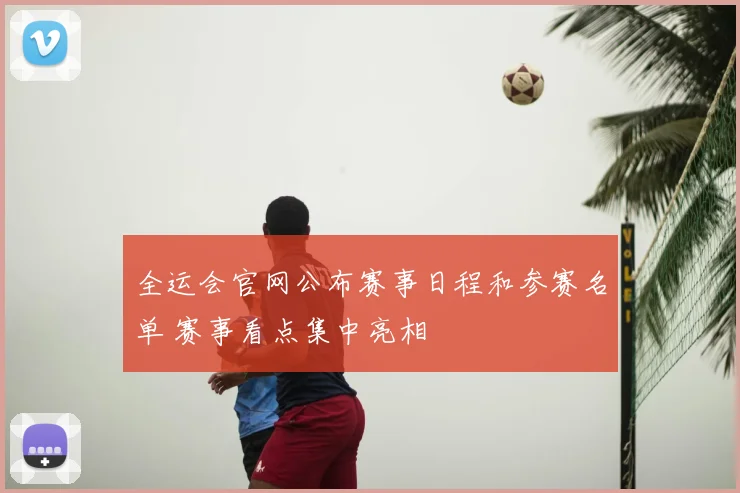 全运会官网公布赛事日程和参赛名单 赛事看点集中亮相