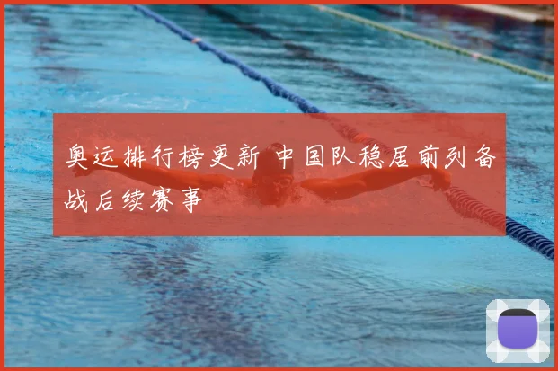 奥运排行榜更新 中国队稳居前列备战后续赛事