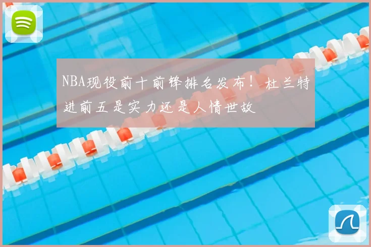 NBA现役前十前锋排名发布!杜兰特进前五是实力还是人情世故