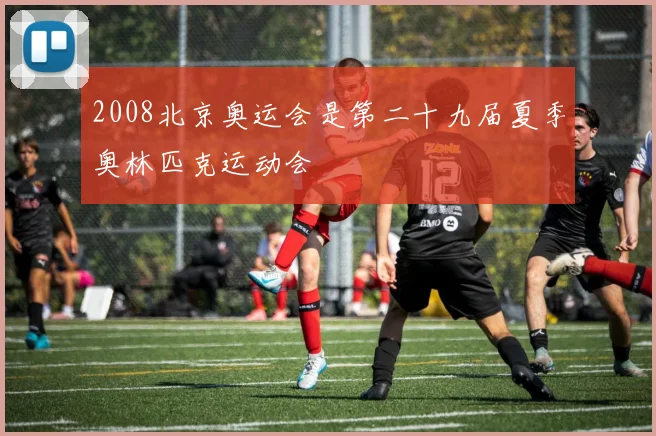 2008北京奥运会是第二十九届夏季奥林匹克运动会