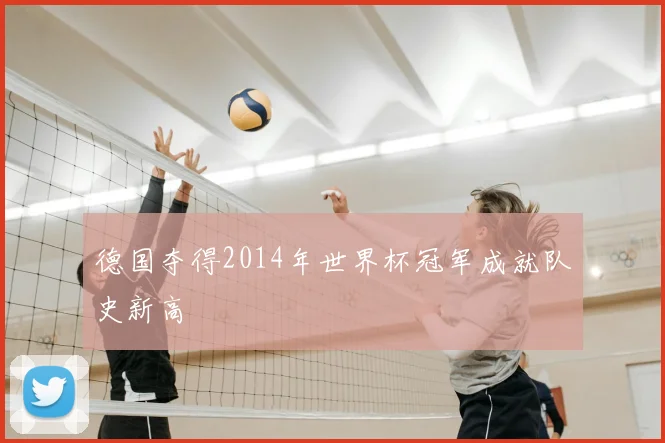 德国夺得2014年世界杯冠军成就队史新高
